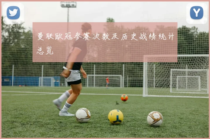 曼联欧冠参赛次数及历史战绩统计总览