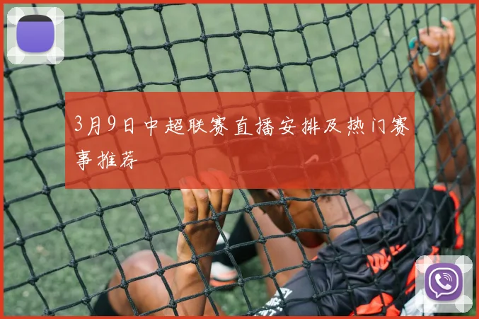 3月9日中超联赛直播安排及热门赛事推荐