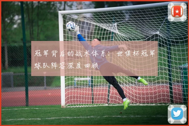 冠军背后的战术体系:世俱杯冠军球队阵容深度回顾