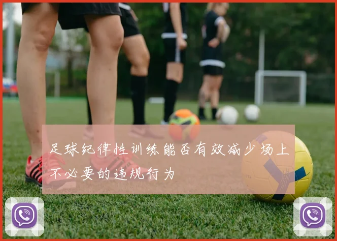 足球纪律性训练能否有效减少场上不必要的违规行为