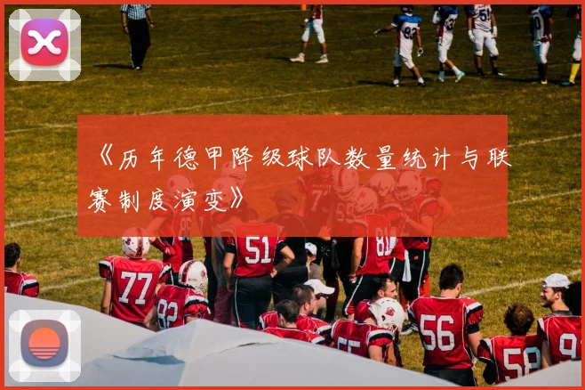 《历年德甲降级球队数量统计与联赛制度演变》